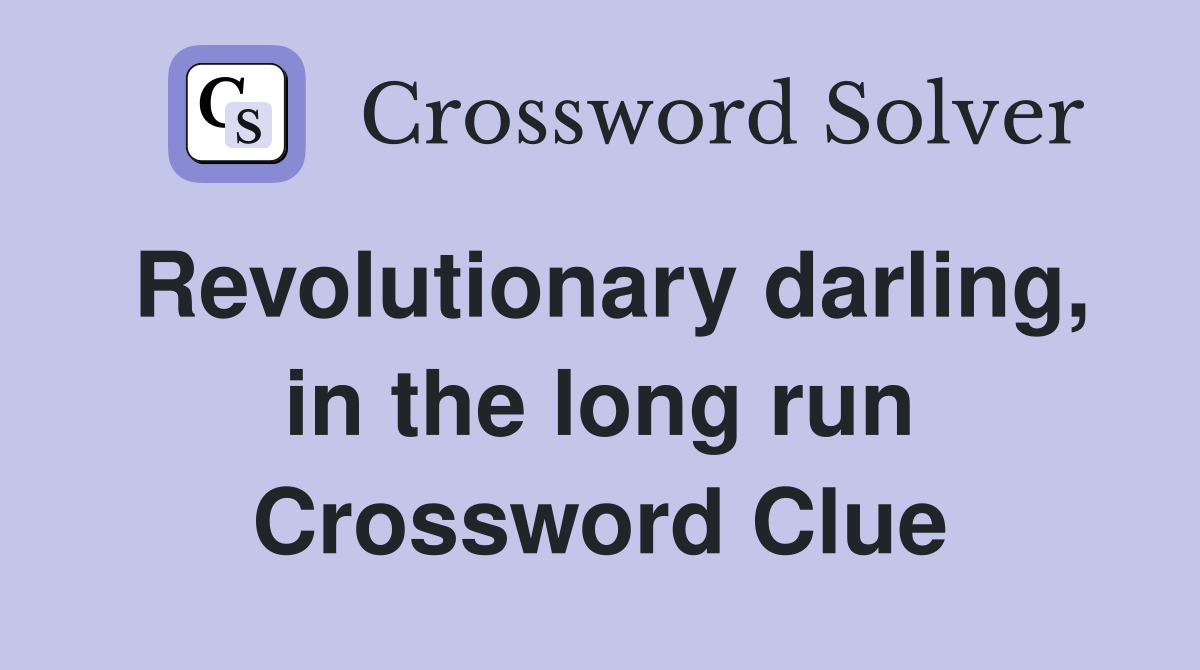 Revolutionary darling, in the long run Crossword Clue