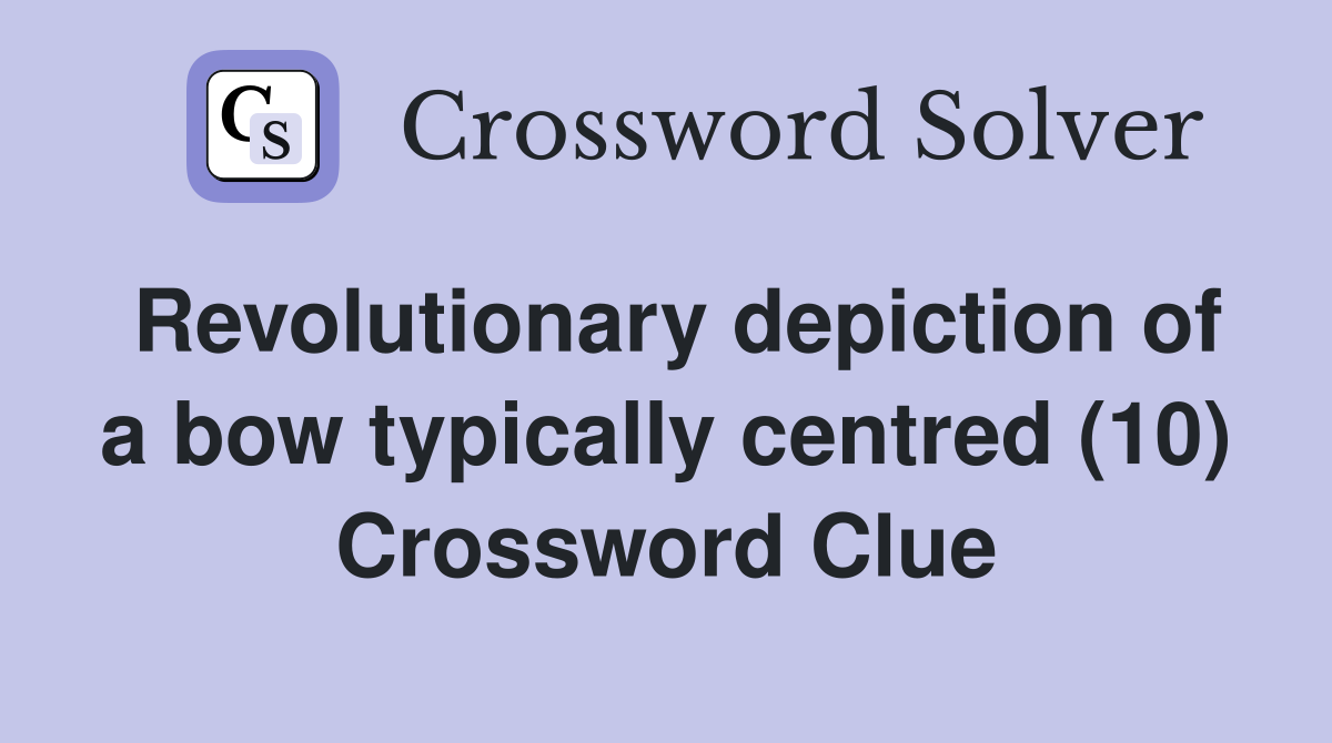 Revolutionary depiction of a bow typically centred (10) Crossword Clue