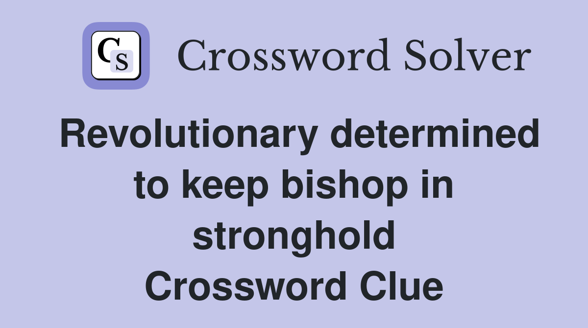 Revolutionary determined to keep bishop in stronghold Crossword Clue