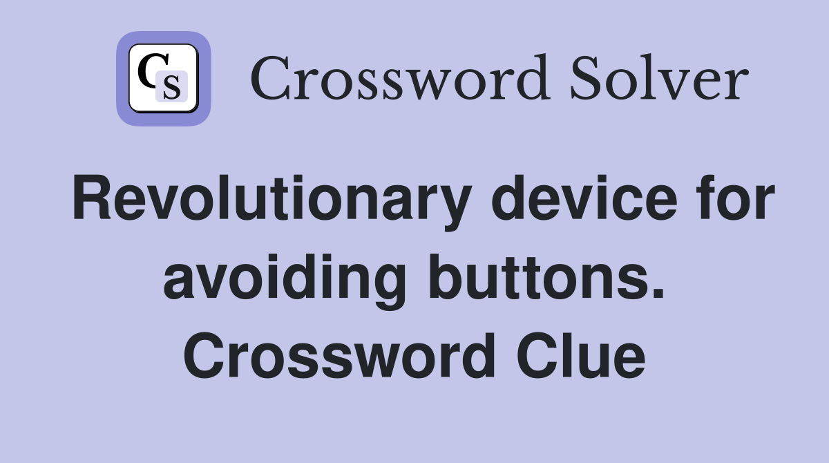 Revolutionary device for avoiding buttons. Crossword Clue
