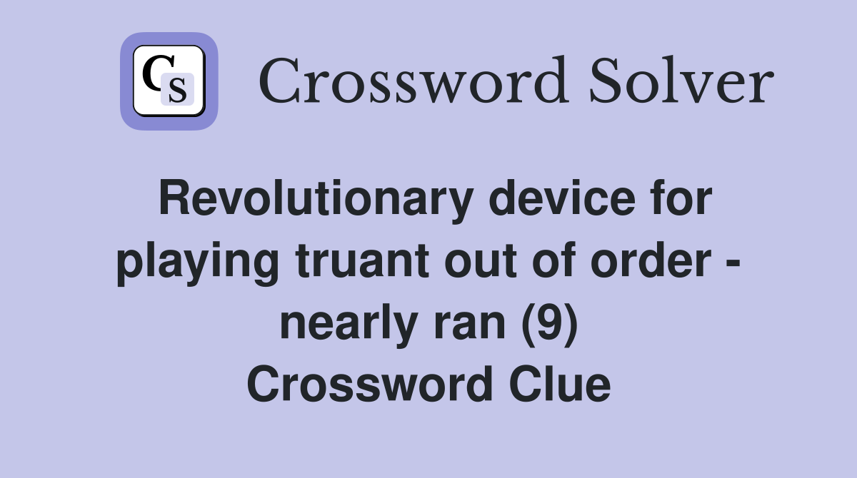Revolutionary device for playing truant out of order - nearly ran (9) Crossword Clue