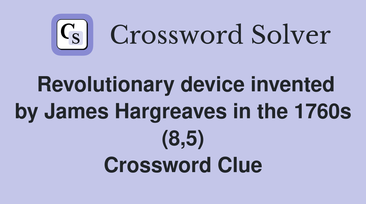Revolutionary device invented by James Hargreaves in the 1760s (8,5) Crossword Clue