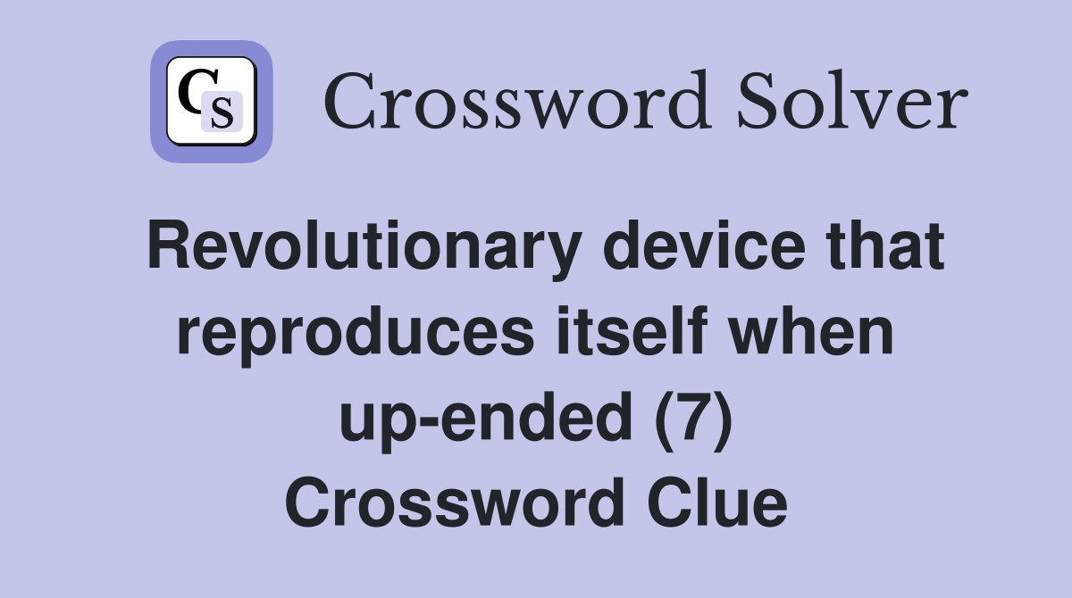 Revolutionary device that reproduces itself when up-ended (7) Crossword Clue