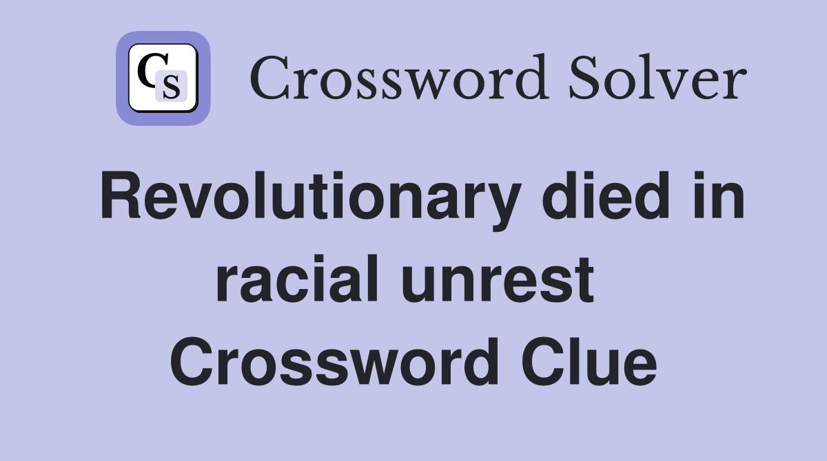 Revolutionary died in racial unrest  Crossword Clue