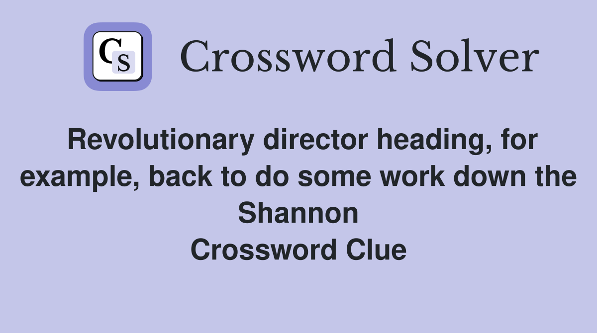 Revolutionary director heading, for example, back to do some work down the Shannon Crossword Clue