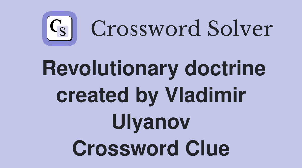 Revolutionary doctrine created by Vladimir Ulyanov Crossword Clue