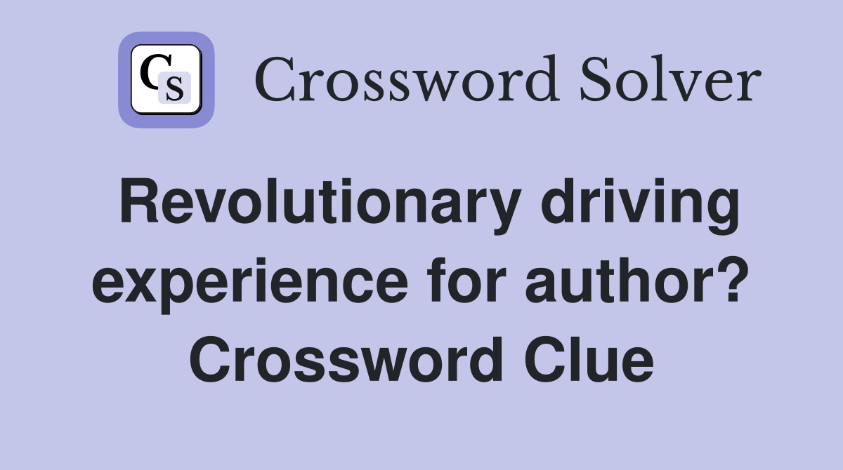 Revolutionary driving experience for author? Crossword Clue