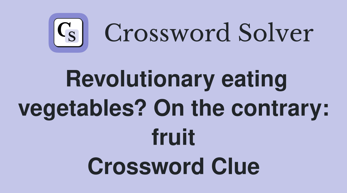 Revolutionary eating vegetables? On the contrary: fruit Crossword Clue