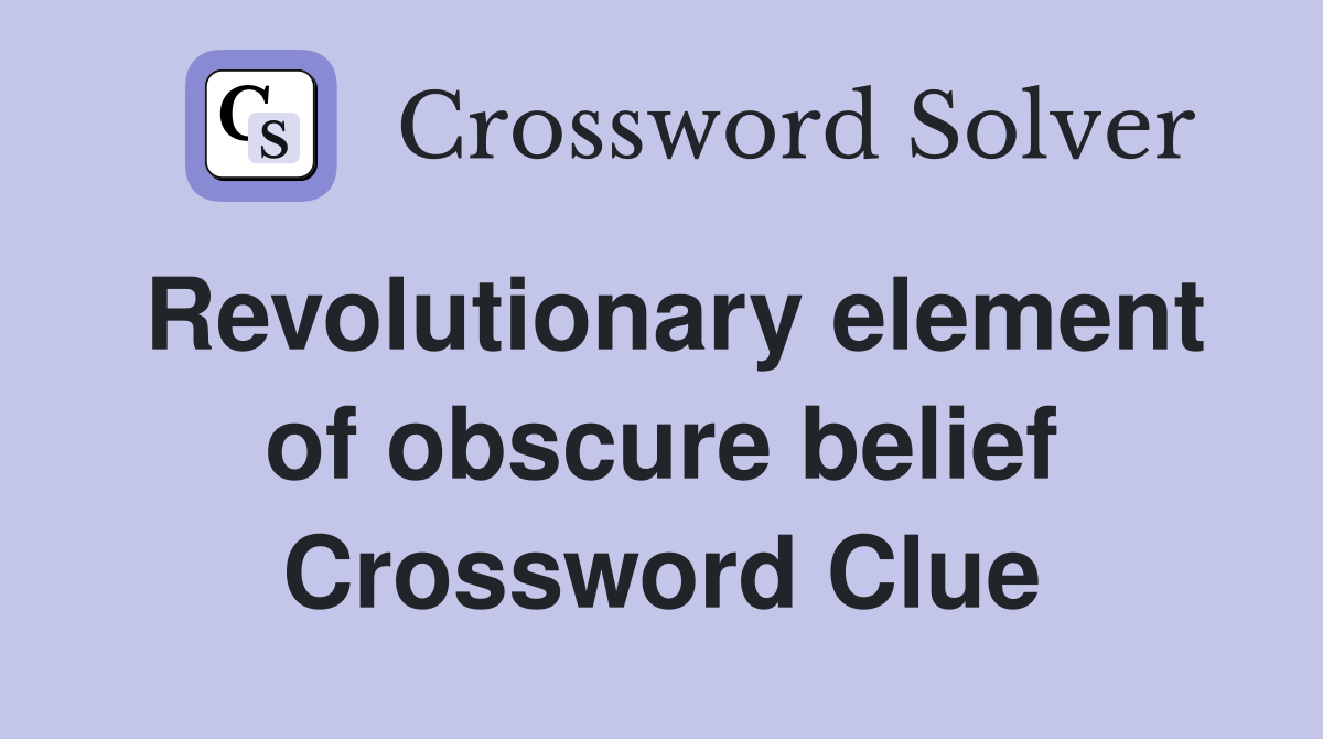Revolutionary element of obscure belief Crossword Clue