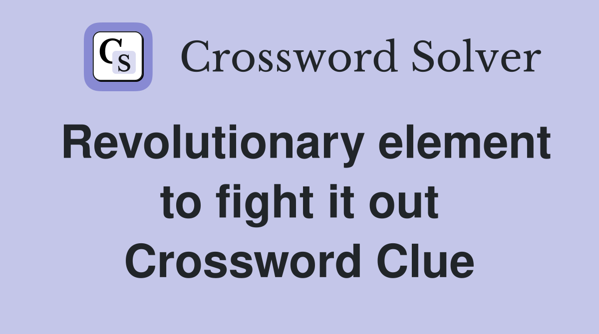 Revolutionary element to fight it out Crossword Clue