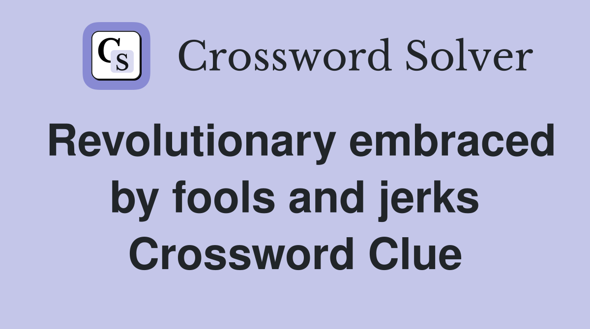 Revolutionary embraced by fools and jerks Crossword Clue