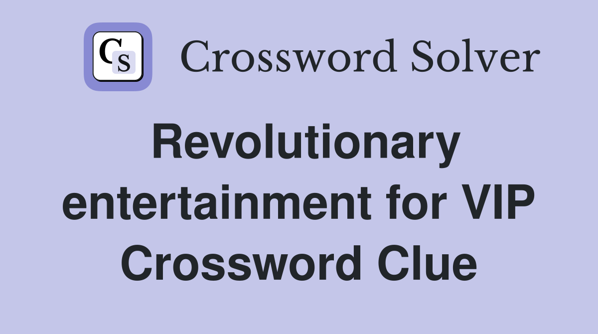 Revolutionary entertainment for VIP Crossword Clue