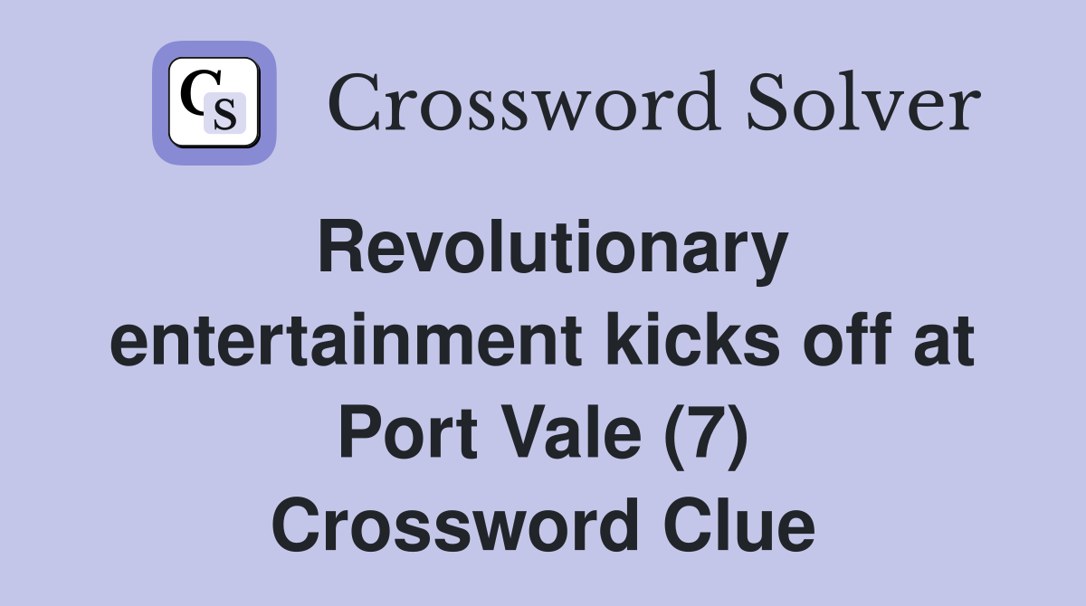 Revolutionary entertainment kicks off at Port Vale (7) Crossword Clue