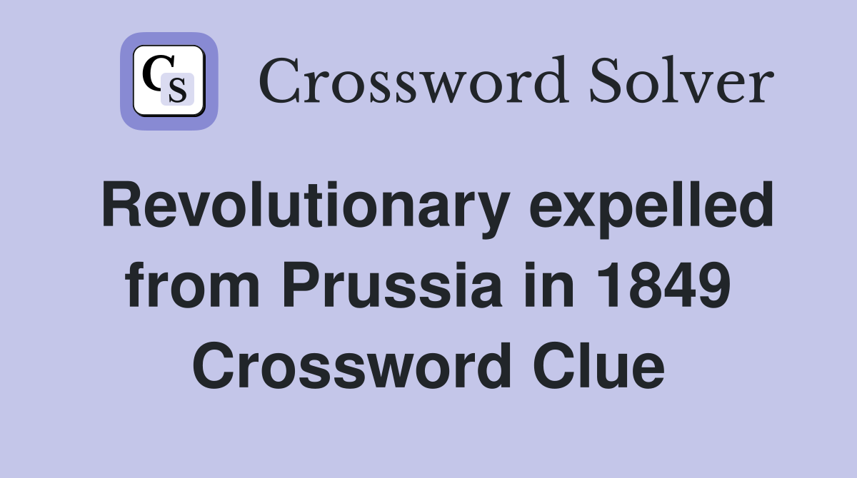 Revolutionary expelled from Prussia in 1849 Crossword Clue