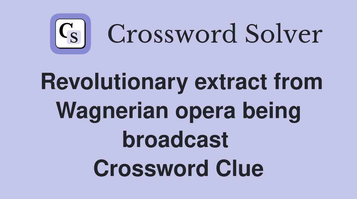 Revolutionary extract from Wagnerian opera being broadcast  Crossword Clue