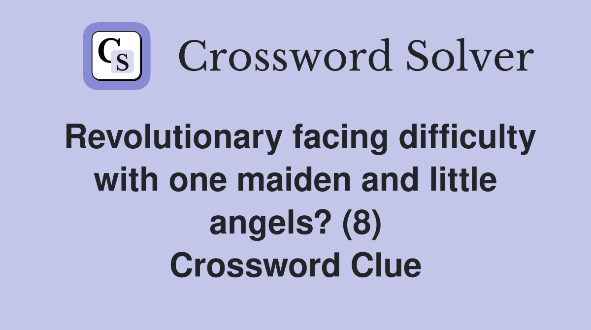 Revolutionary facing difficulty with one maiden and little angels? (8) Crossword Clue