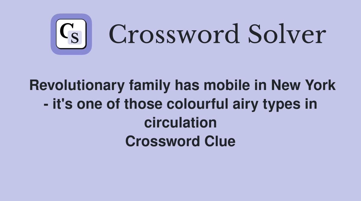 Revolutionary family has mobile in New York - it's one of those colourful airy types in circulation Crossword Clue