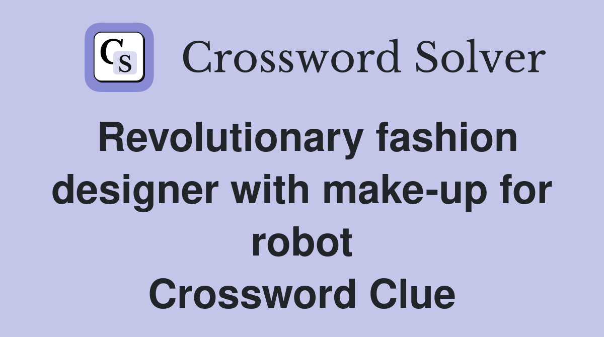 Revolutionary fashion designer with make-up for robot Crossword Clue