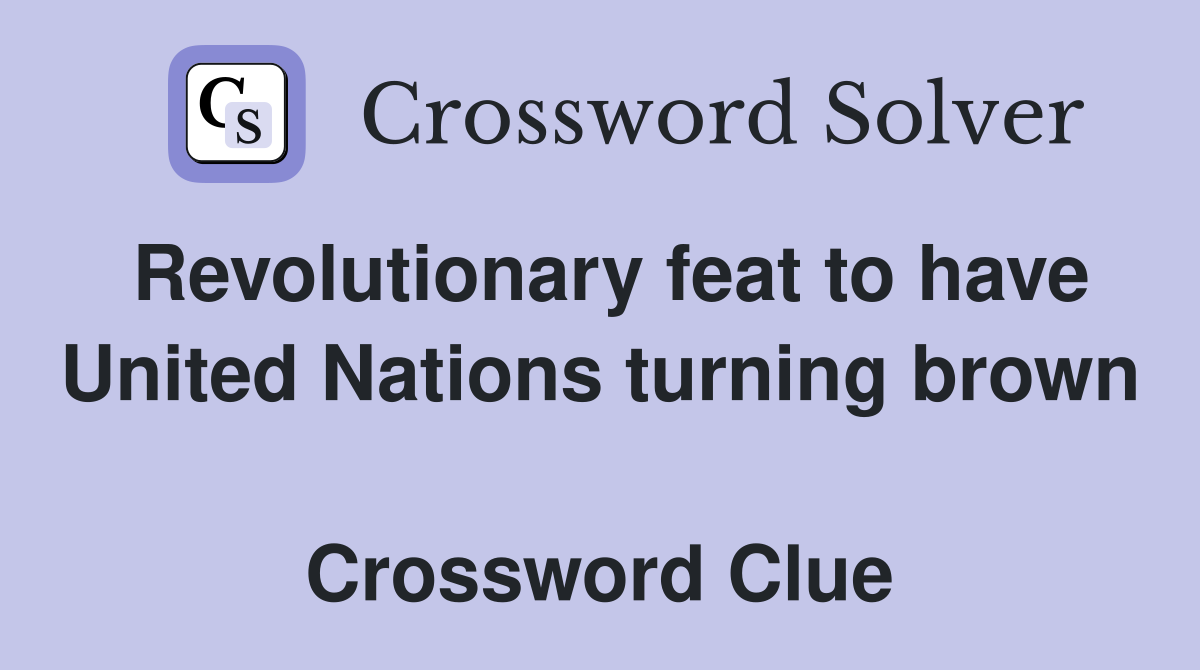 Revolutionary feat to have United Nations turning brown  Crossword Clue