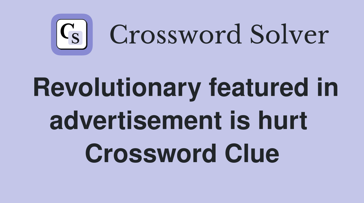 Revolutionary featured in advertisement is hurt  Crossword Clue