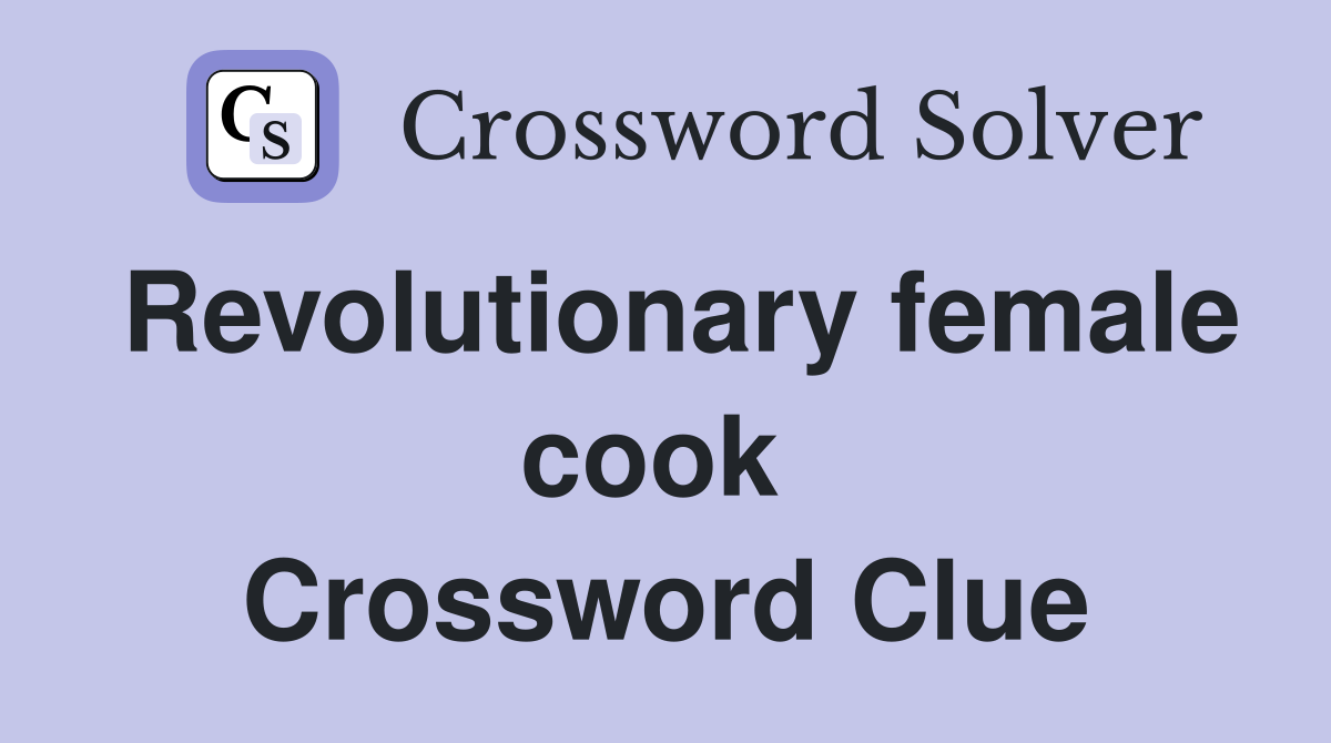 Revolutionary female cook  Crossword Clue
