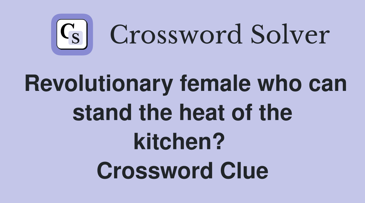 Revolutionary female who can stand the heat of the kitchen?  Crossword Clue