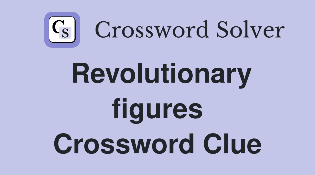 Revolutionary figures Crossword Clue