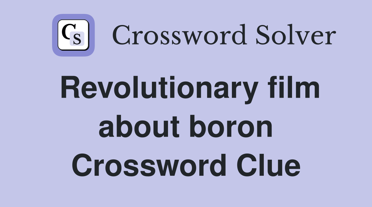 Revolutionary film about boron Crossword Clue
