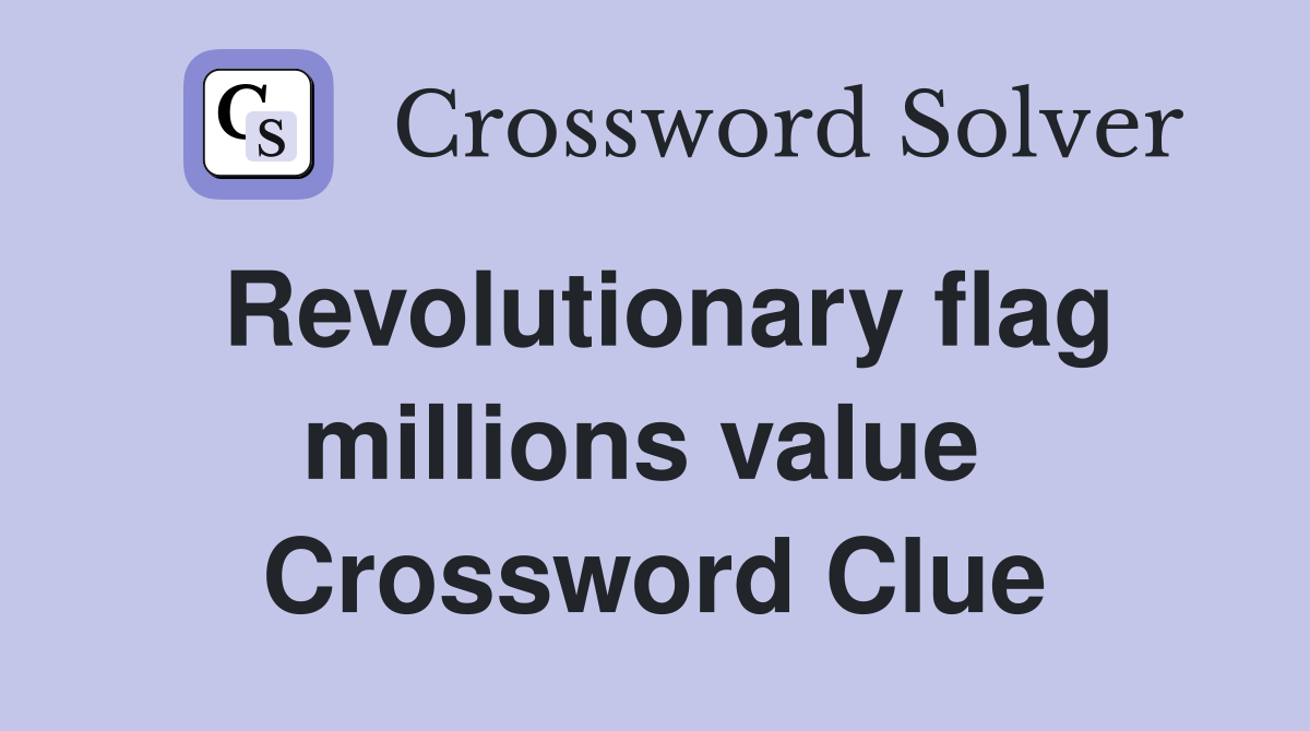 Revolutionary flag millions value  Crossword Clue