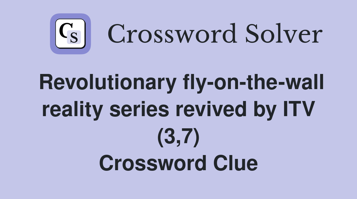 Revolutionary fly-on-the-wall reality series revived by ITV (3,7) Crossword Clue