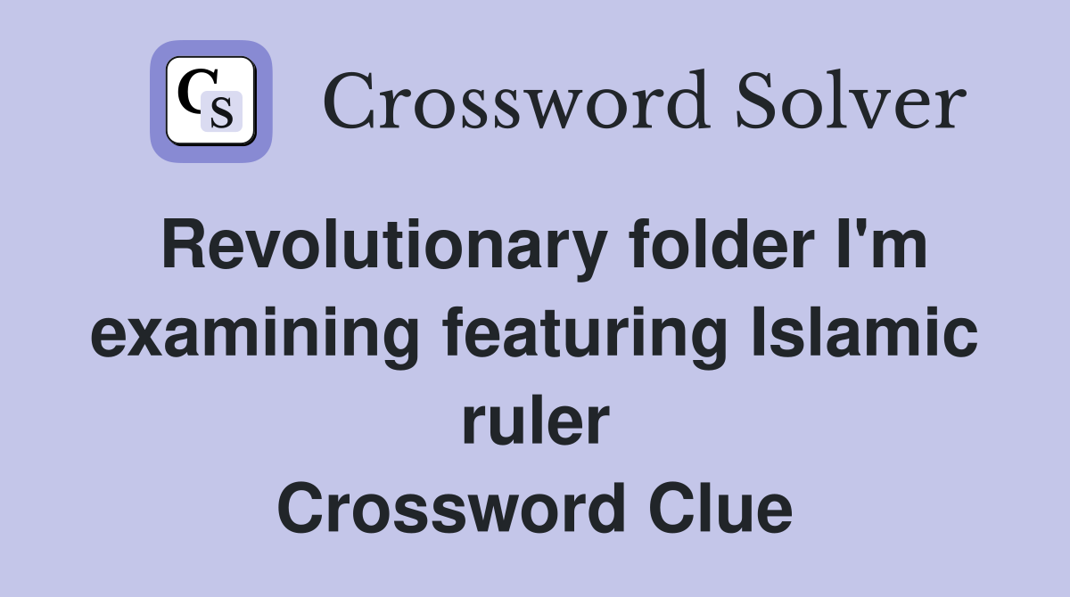 Revolutionary folder I'm examining featuring Islamic ruler Crossword Clue