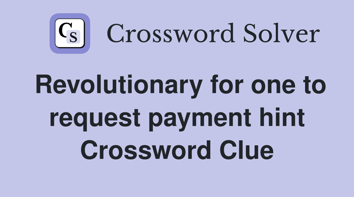 Revolutionary for one to request payment hint Crossword Clue