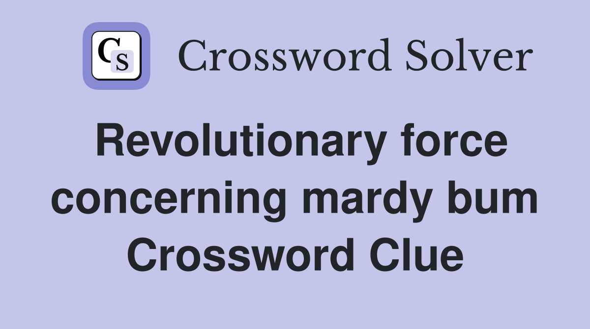 Revolutionary force concerning mardy bum Crossword Clue