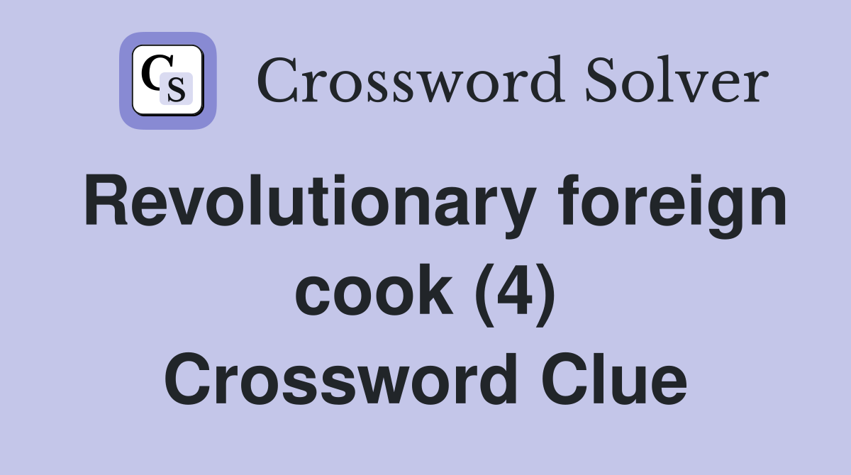 Revolutionary foreign cook (4) Crossword Clue
