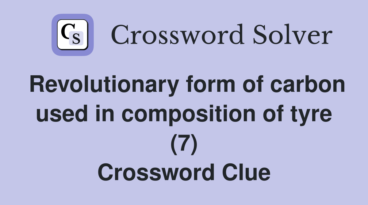 Revolutionary form of carbon used in composition of tyre (7) Crossword Clue