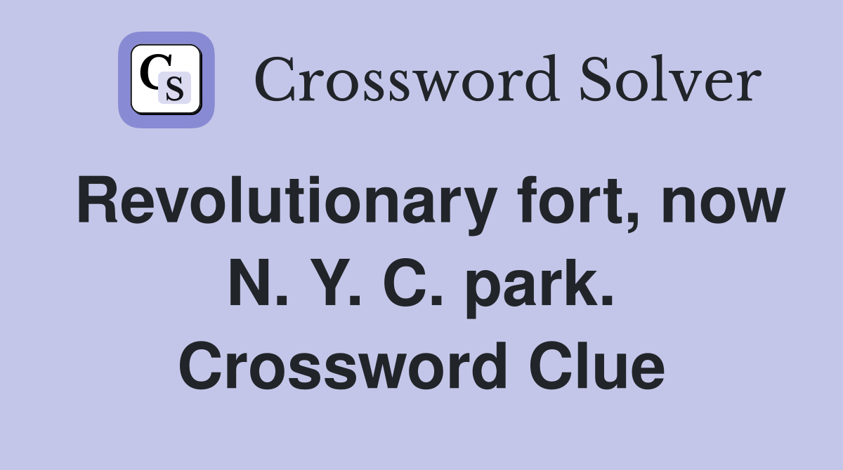 Revolutionary fort, now N. Y. C. park. Crossword Clue