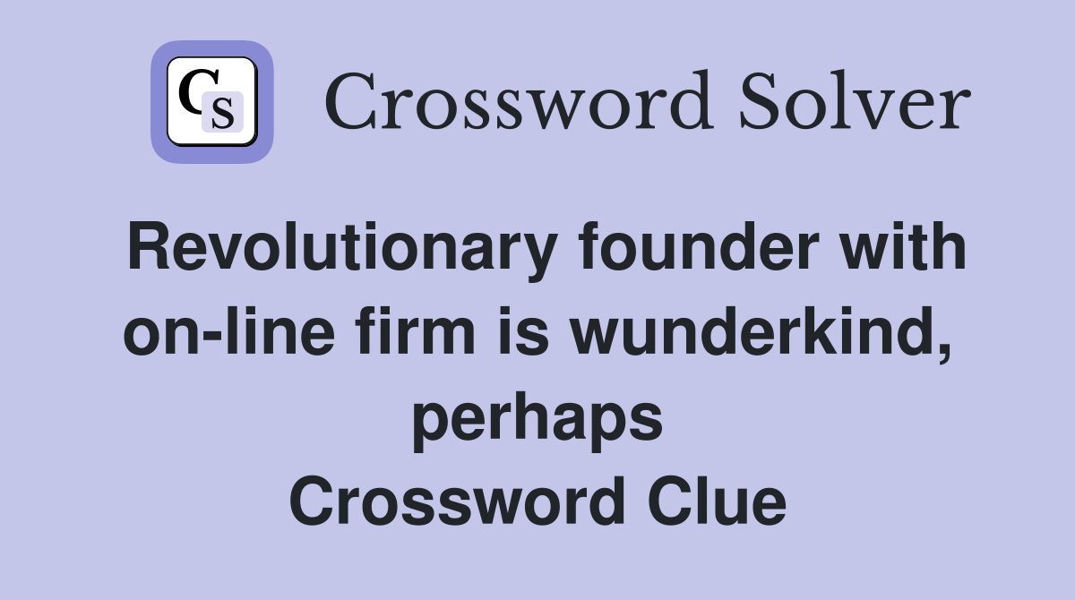 Revolutionary founder with on-line firm is wunderkind, perhaps Crossword Clue
