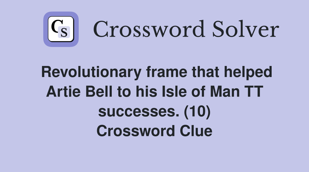 Revolutionary frame that helped Artie Bell to his Isle of Man TT successes. (10) Crossword Clue