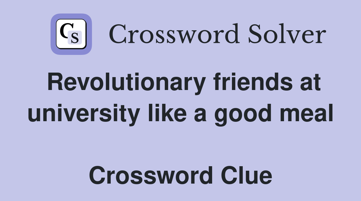 Revolutionary friends at university like a good meal  Crossword Clue