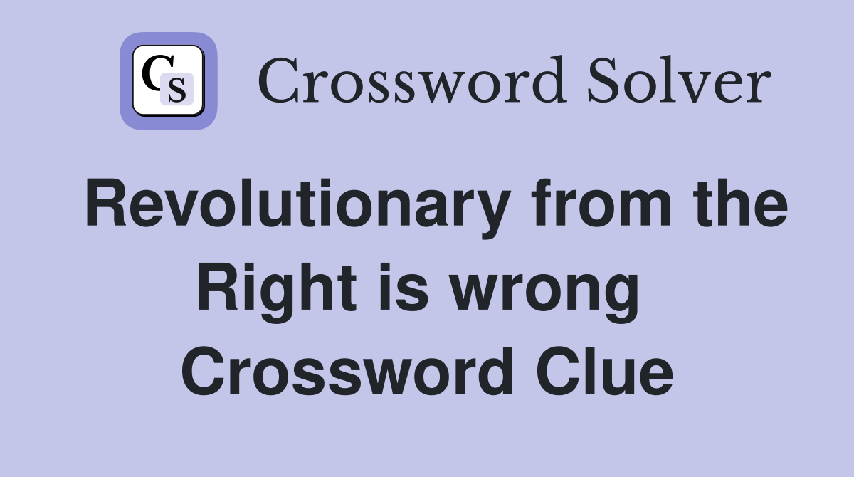Revolutionary from the Right is wrong  Crossword Clue