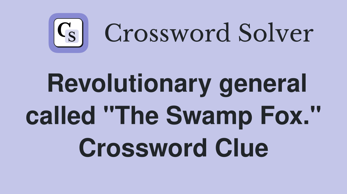 Revolutionary general called "The Swamp Fox." Crossword Clue