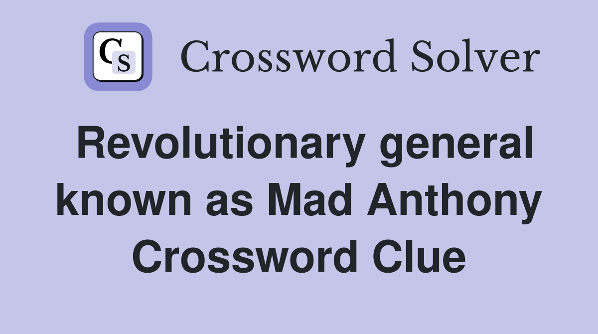 Revolutionary general known as Mad Anthony Crossword Clue