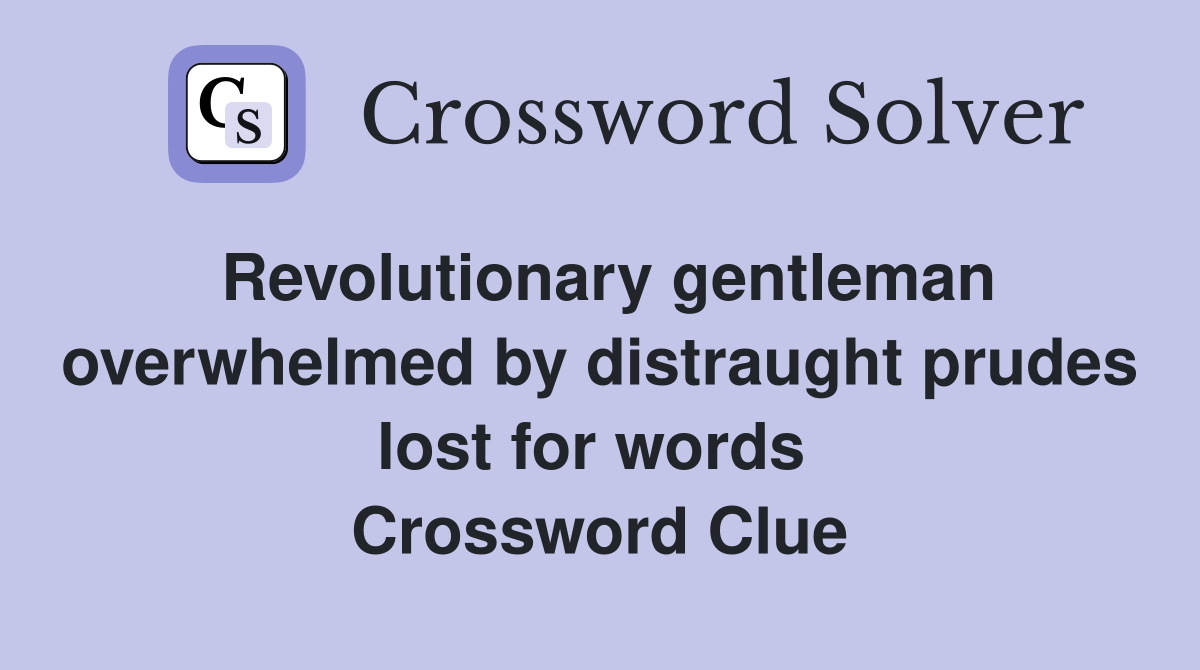 Revolutionary gentleman overwhelmed by distraught prudes lost for words  Crossword Clue