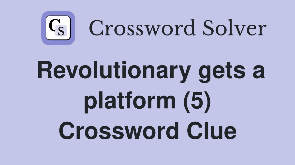 Revolutionary gets a platform (5) Crossword Clue