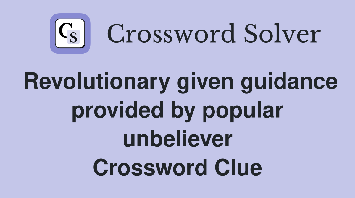 Revolutionary given guidance provided by popular unbeliever Crossword Clue