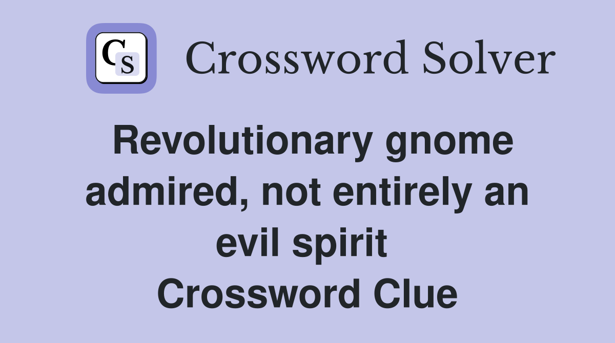 Revolutionary gnome admired, not entirely an evil spirit  Crossword Clue