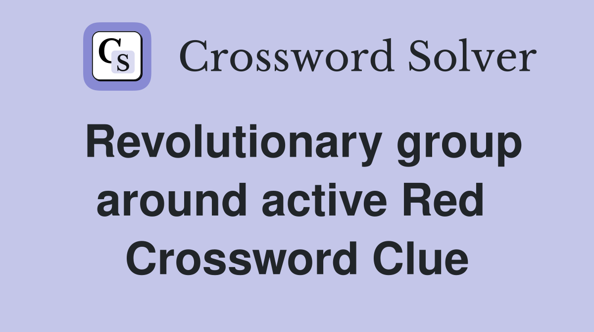 Revolutionary group around active Red  Crossword Clue