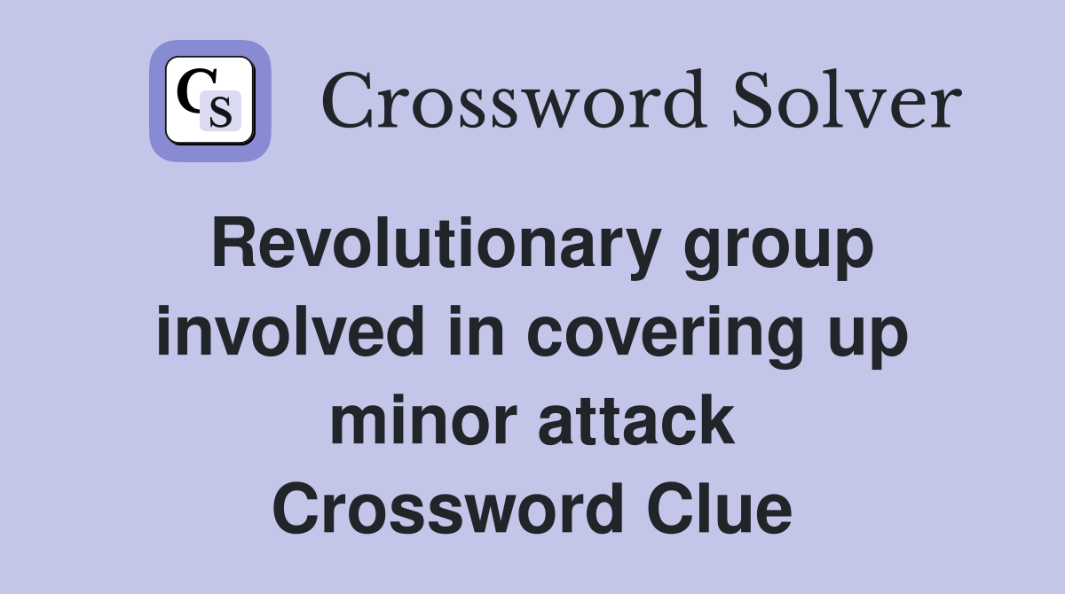 Revolutionary group involved in covering up minor attack Crossword Clue