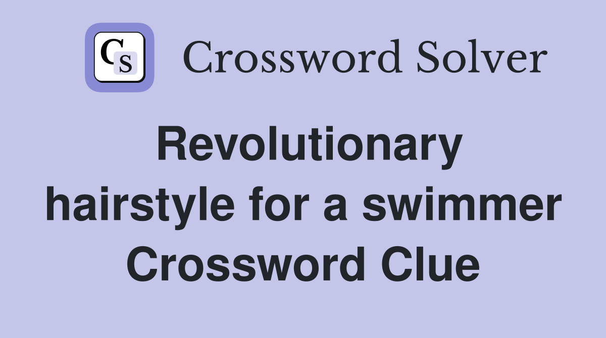 Revolutionary hairstyle for a swimmer Crossword Clue