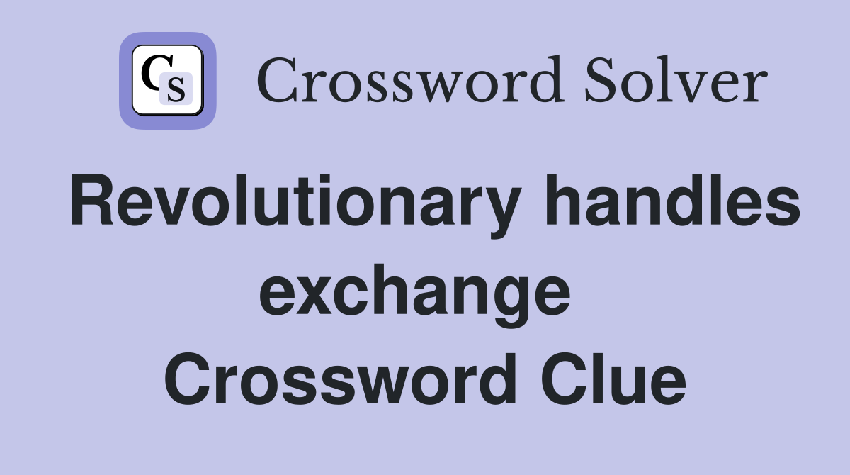 Revolutionary handles exchange  Crossword Clue